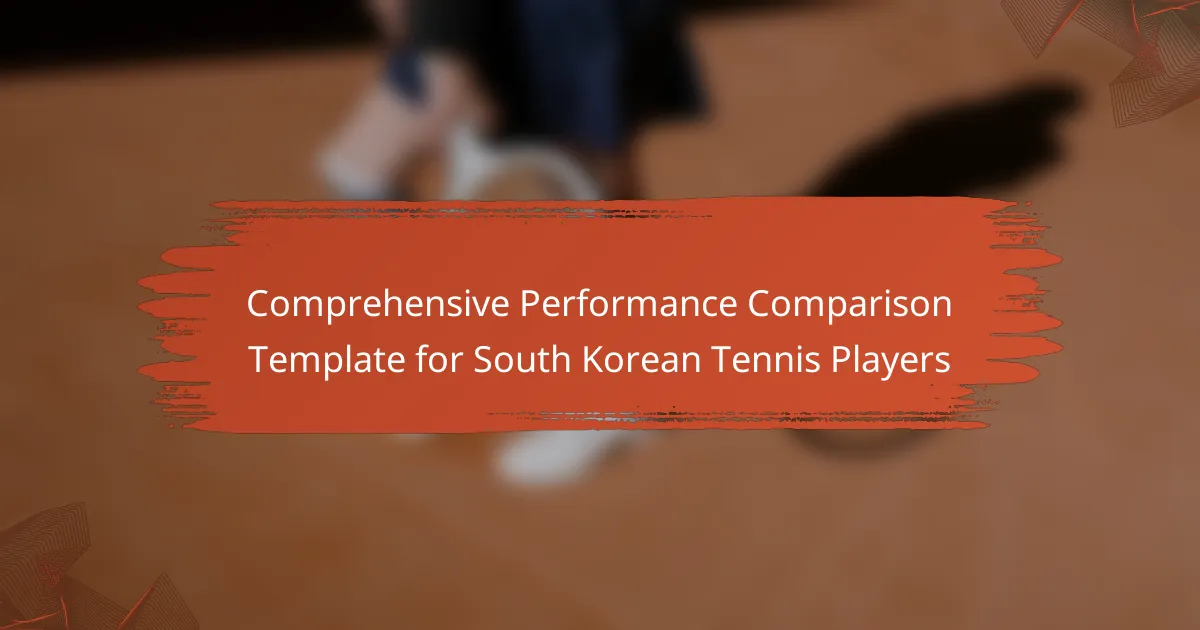 Comprehensive Performance Comparison Template for South Korean Tennis Players