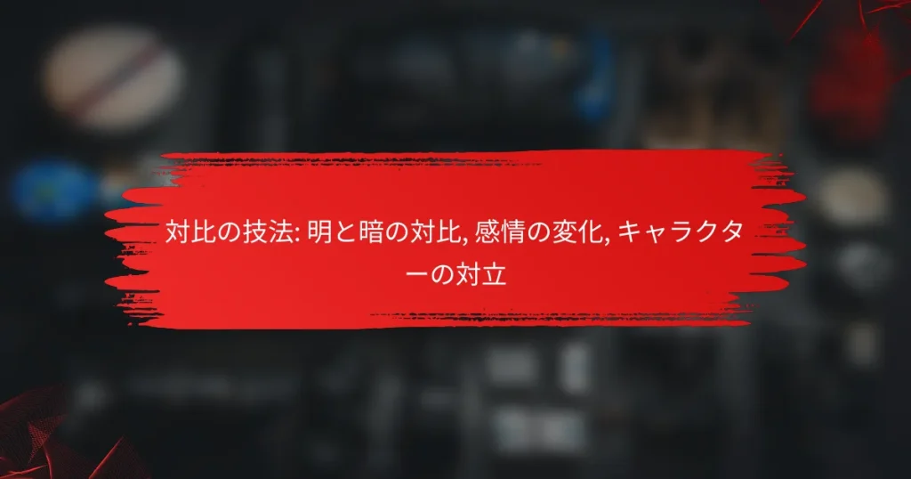 対比の技法: 明と暗の対比, 感情の変化, キャラクターの対立