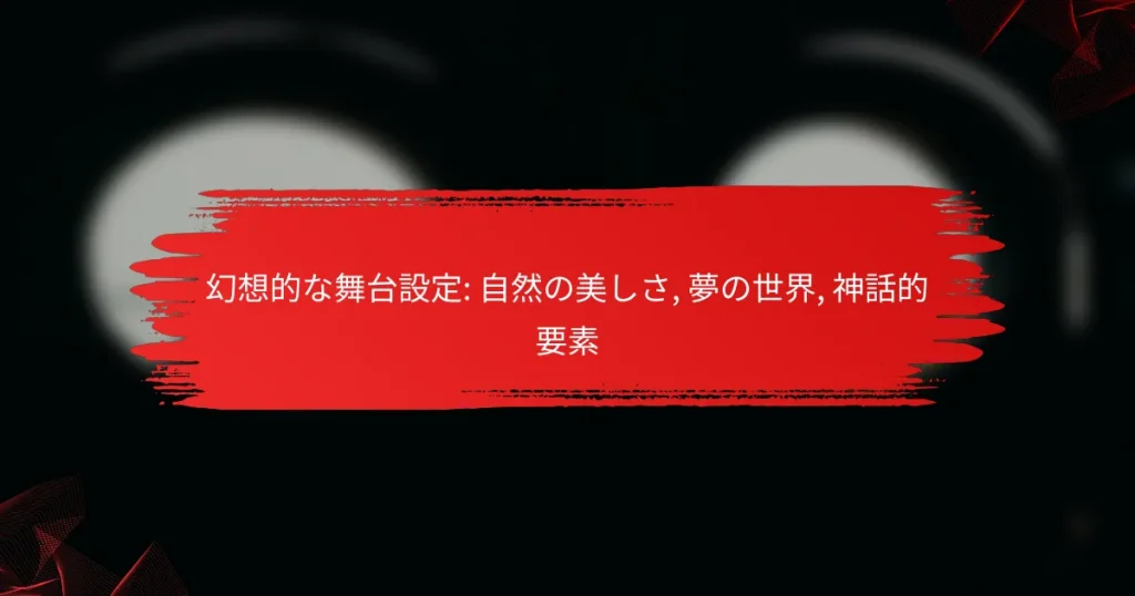 幻想的な舞台設定: 自然の美しさ, 夢の世界, 神話的要素