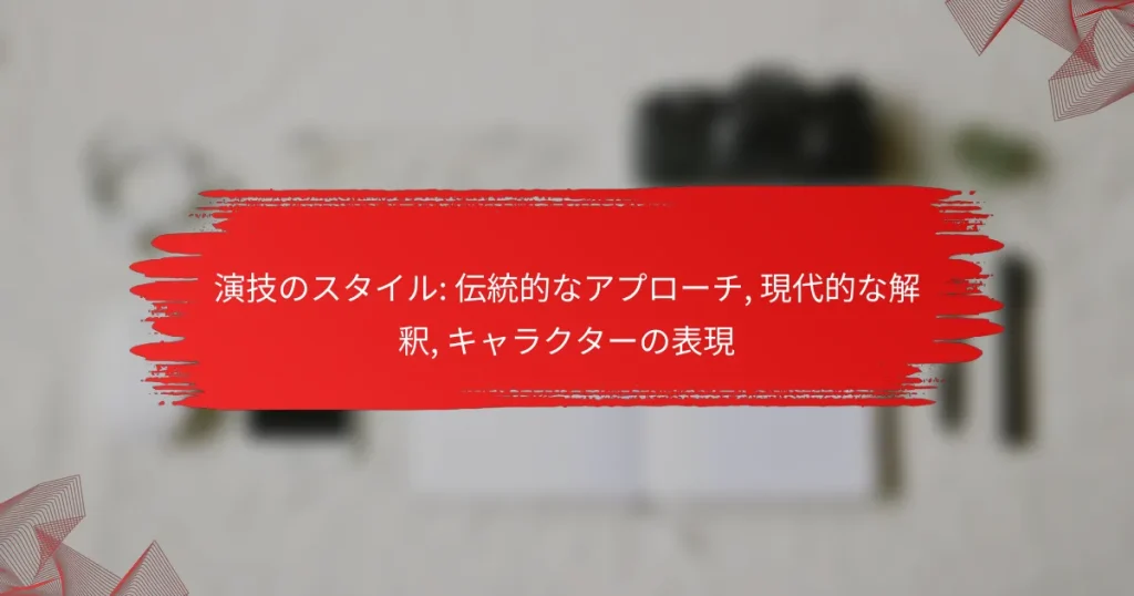 演技のスタイル: 伝統的なアプローチ, 現代的な解釈, キャラクターの表現