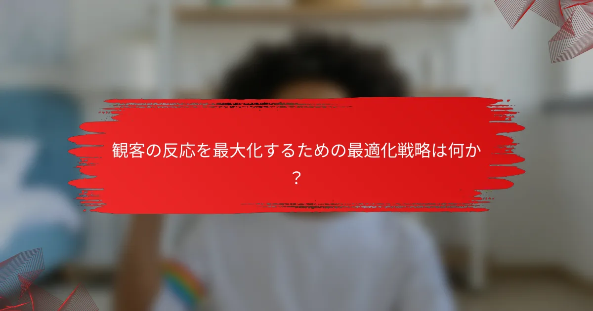 観客の反応を最大化するための最適化戦略は何か?