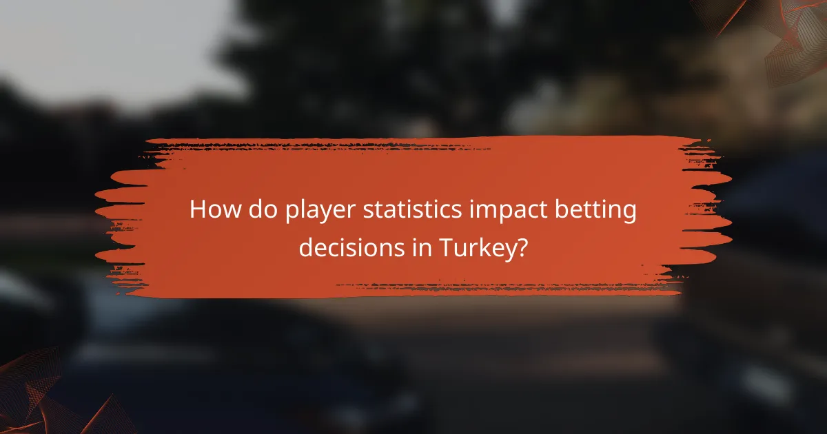 How do player statistics impact betting decisions in Turkey?