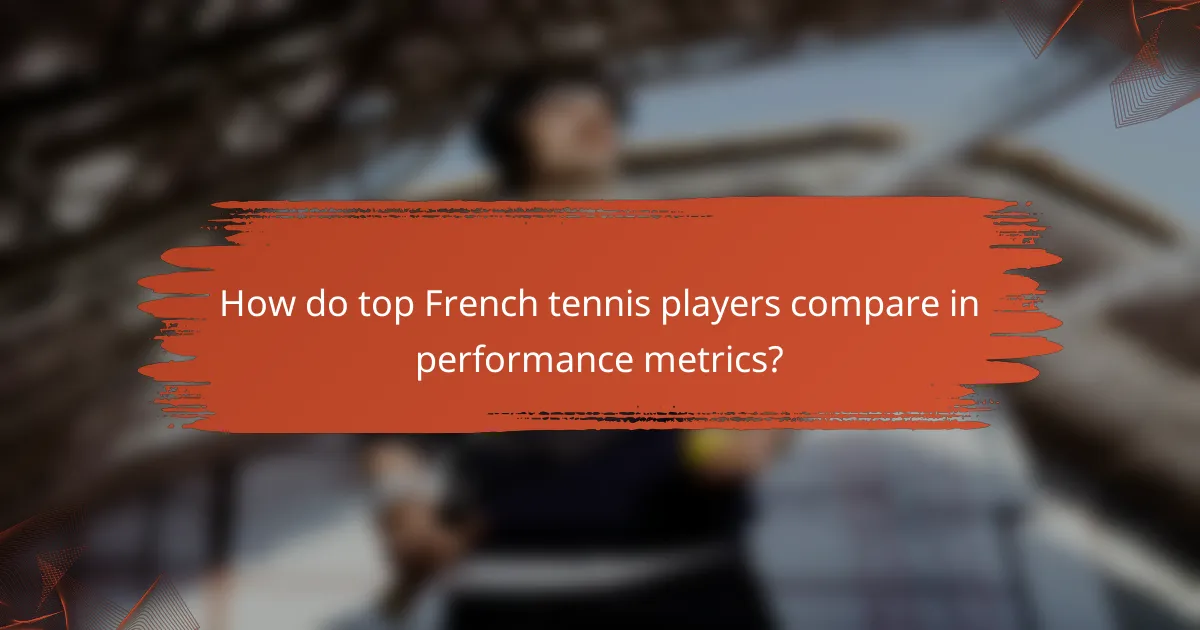 How do top French tennis players compare in performance metrics?
