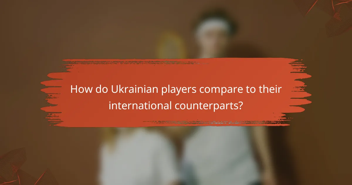 How do Ukrainian players compare to their international counterparts?