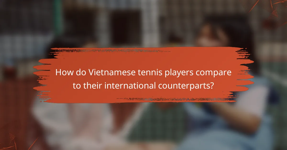 How do Vietnamese tennis players compare to their international counterparts?