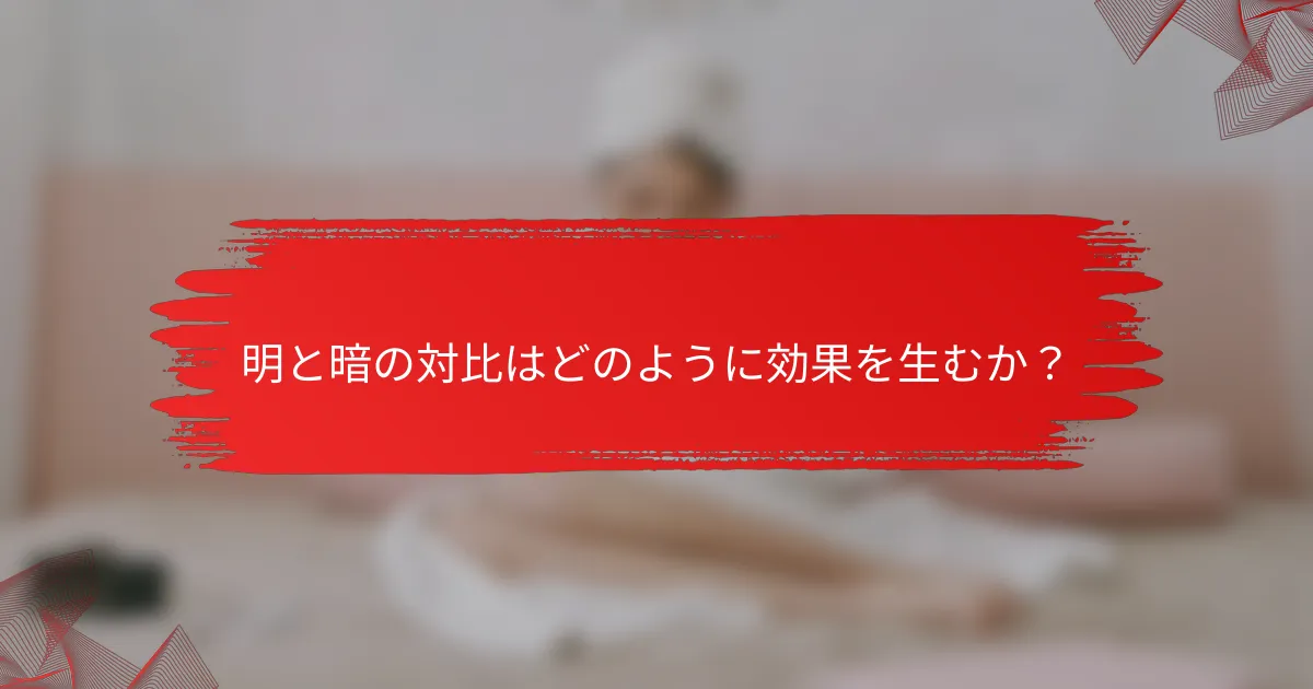 明と暗の対比はどのように効果を生むか？