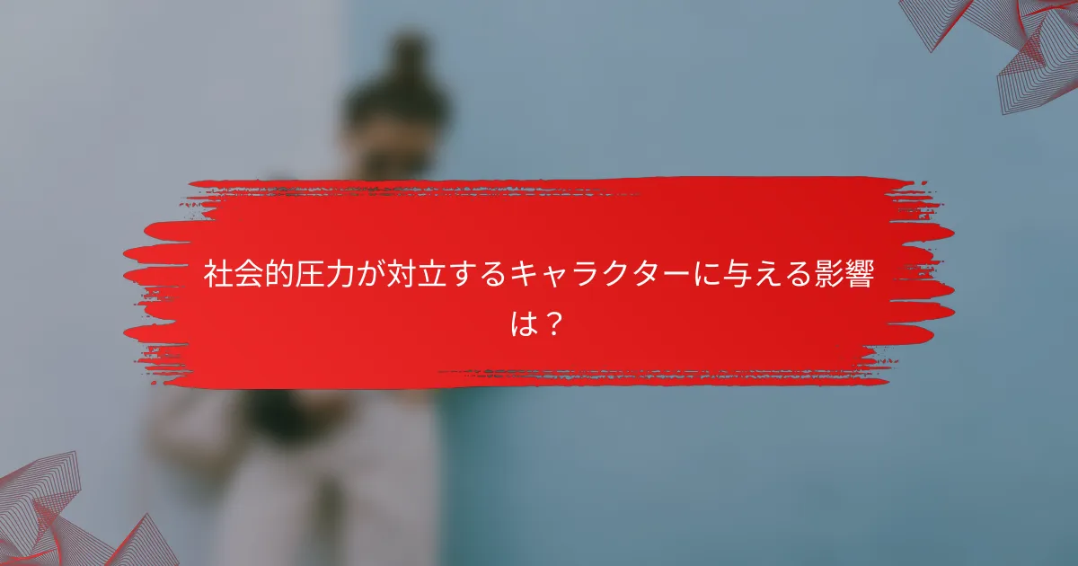 社会的圧力が対立するキャラクターに与える影響は?