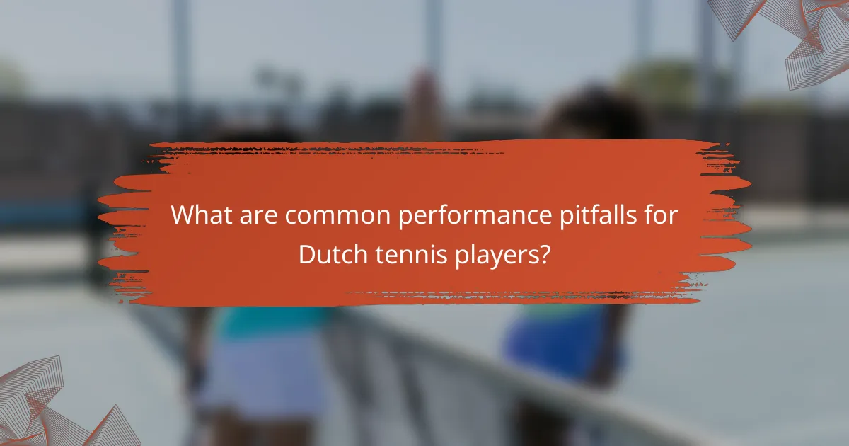 What are common performance pitfalls for Dutch tennis players?