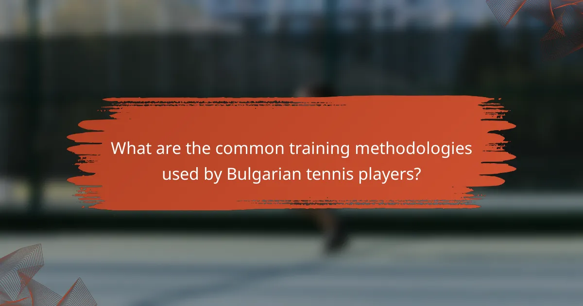 What are the common training methodologies used by Bulgarian tennis players?