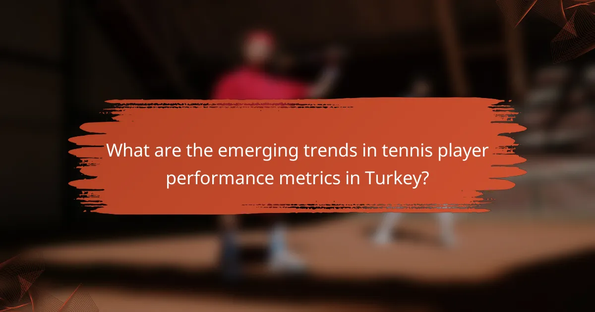 What are the emerging trends in tennis player performance metrics in Turkey?