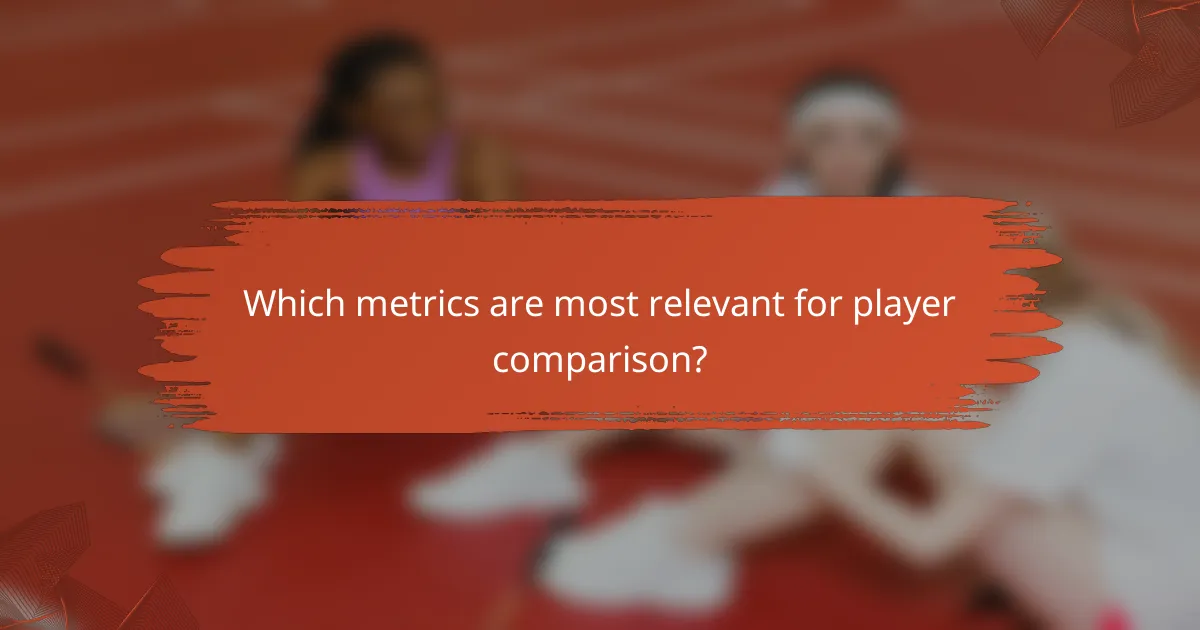 Which metrics are most relevant for player comparison?