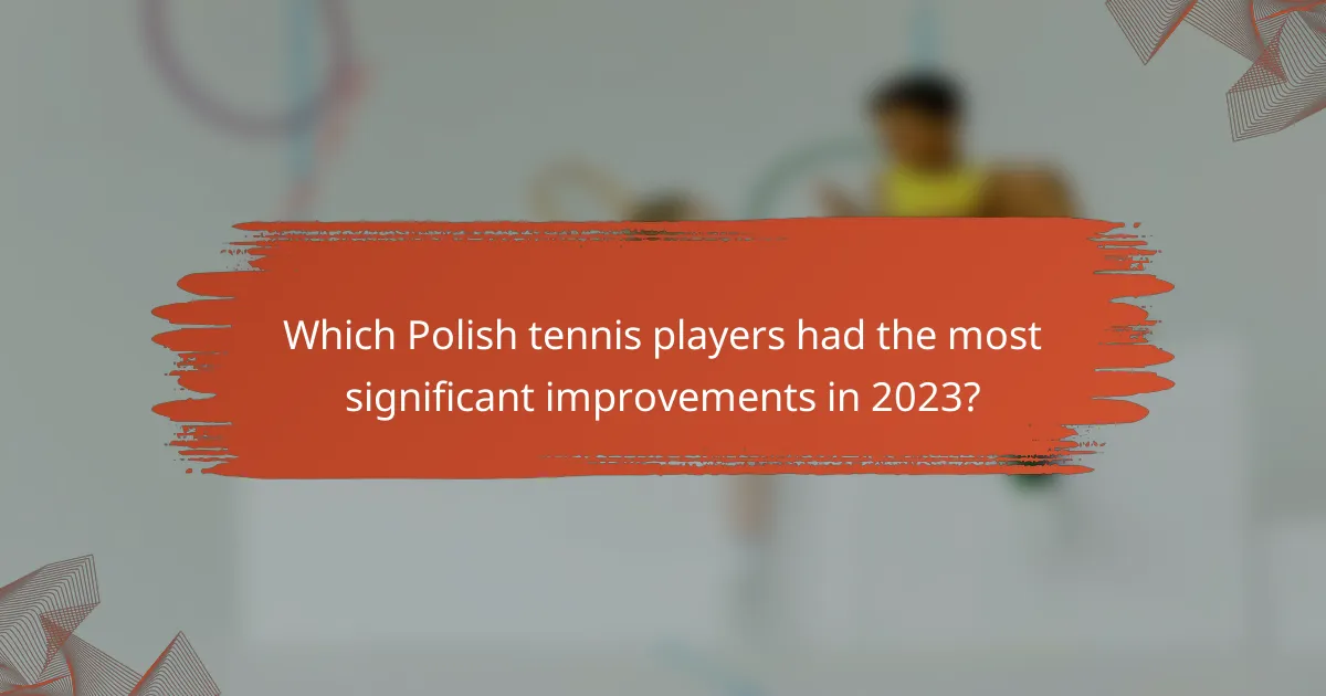 Which Polish tennis players had the most significant improvements in 2023?