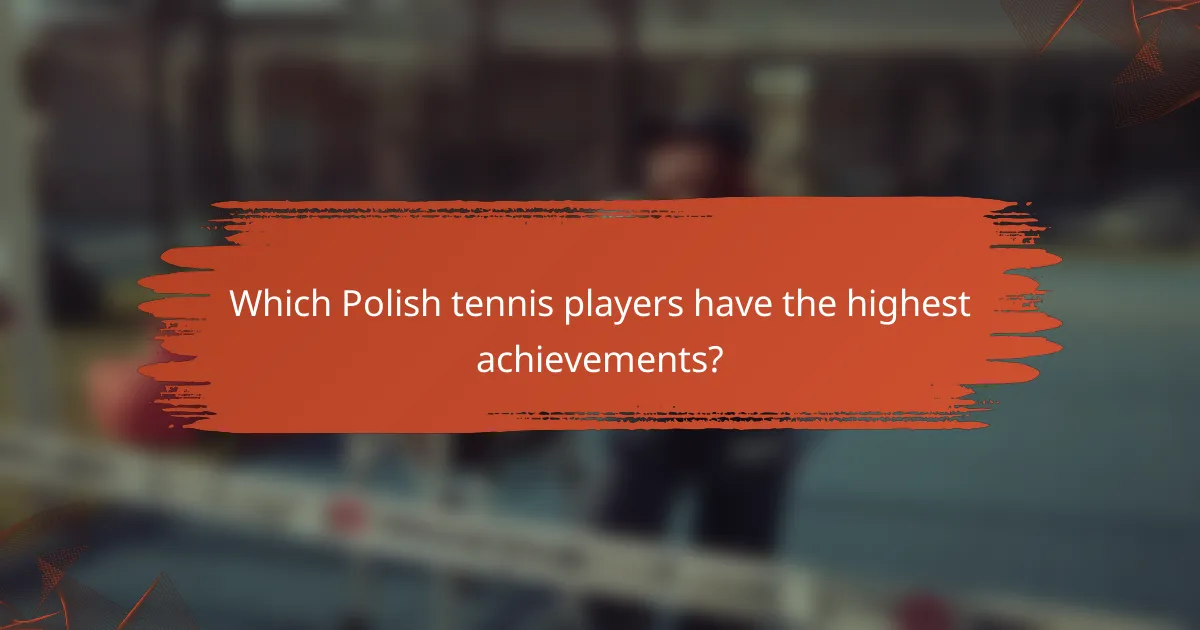 Which Polish tennis players have the highest achievements?