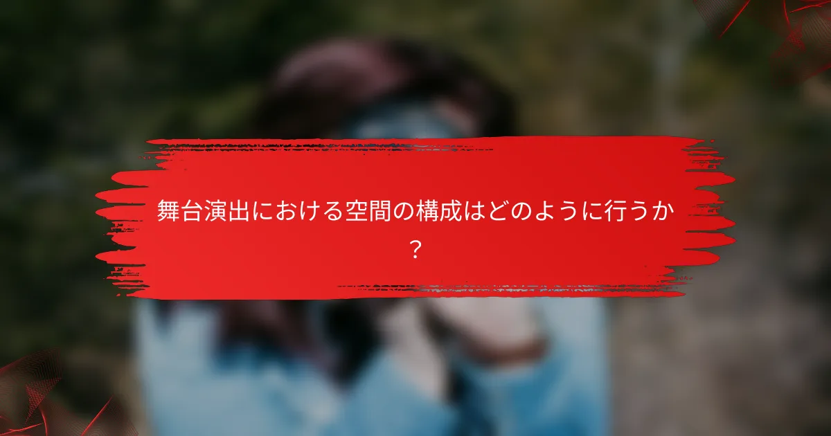 舞台演出における空間の構成はどのように行うか？